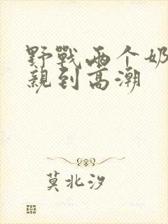 野战两个奶头被亲到高潮