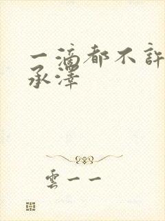 一滴都不许漏魏承泽