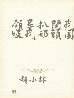 领导扒开我奶罩吸我奶头图片