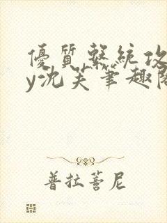 优质系统攻略by沈芙笔趣阁