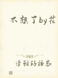 不想了by花卷