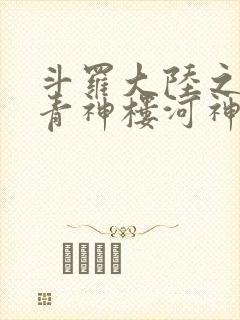 斗罗大陆之神界青神楼河神笔趣阁