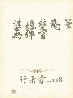 婆媳双飞笔趣阁无弹窗