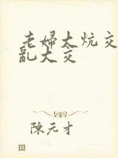 老妇大炕交换配乱大交