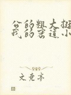 公的粗大挺进了我的密道小说