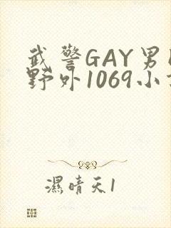 武警GAY男同野外1069小说