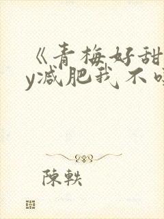 《青梅好甜》by减肥我不吃