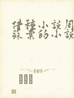 借种小说周楚臣苏棠的小说