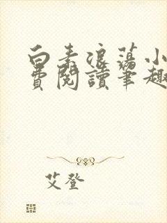 白素浪荡小说免费阅读笔趣阁