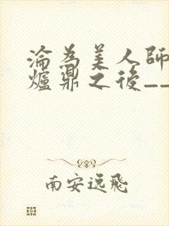 沦为美人师兄的炉鼎之后__