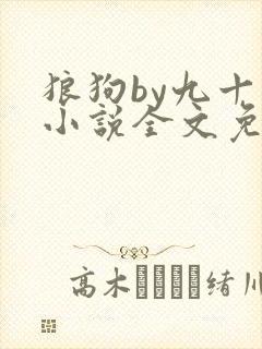 狼狗by九十千小说全文免费阅读无弹窗笔趣