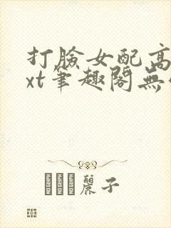 打脸女配高攀txt笔趣阁无弹窗