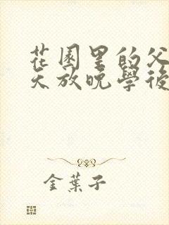 花园里的父爱有天放晚学后