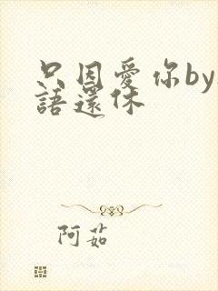 只因爱你by欲语还休