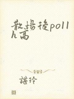 散场后po11h高