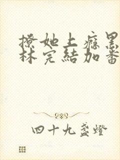 撩她上瘾黑暗森林完结加番外