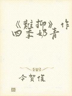 《难抑》作者:四季奶青