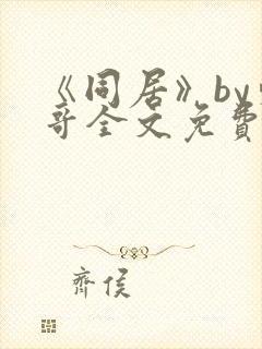 《同居》by东哥全文免费阅读