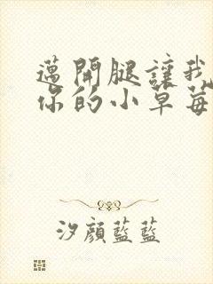 迈开腿让我尝尝你的小草莓