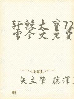轩辕大宝720雪全文免费阅读