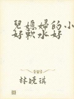 儿媳妇的小兔子好软水好
