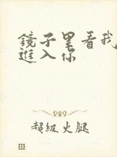 镜子里看我怎么进入你