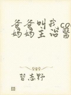 爸爸叫我cod妈妈主治医生