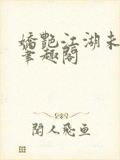 娇艳江湖未删节笔趣阁