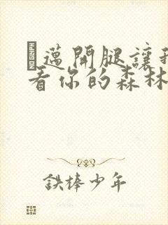 巜迈开腿让我看看你的森林