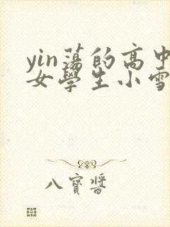 yin荡的高中女学生小雪