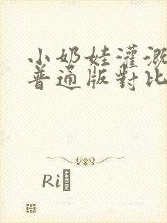 小奶娃灌溉记与普通版对比