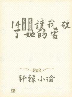 14妺妺让我破了她的处