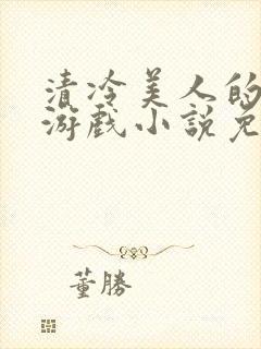 清冷美人的神奇游戏小说免费阅读