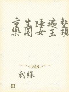 重生睡遍整个娱乐圈女主视角