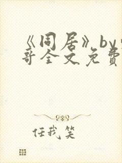 《同居》by东哥全文免费阅读