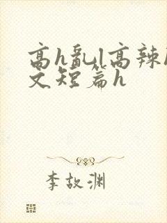 高h乱l高辣h文短篇h