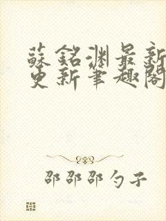 苏铭渊最新章节更新笔趣阁小说