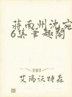 蒋南州沈宛月16集笔趣阁