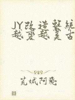 JY改造系统人越变越美古代