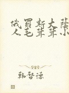 俄罗斯大荫蒂女人毛茸茸小说