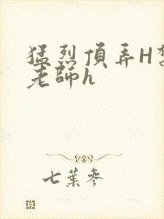 猛烈顶弄H禁欲老师h