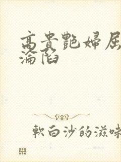 高贵艳妇屈服的沦陷