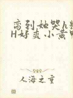 脔到她哭h粗话H好爽小黄鸭视频