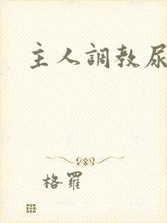 主人调教尿便器