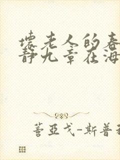 坏老人的春天敏静九章在海里敏静游泳