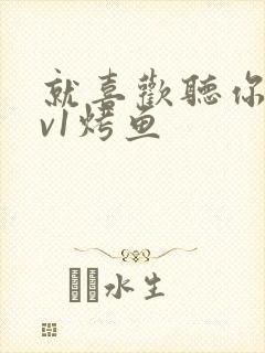 就喜欢听你叫1v1烤鱼