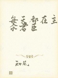 每天都在主动求汆君臣