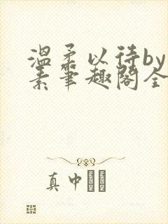 温柔以待by吃素笔趣阁全文免费阅读