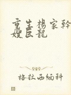 重生杨家干了众嫂巨龙