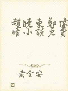 赵晓东郑伟吴雪晴小说免费阅读